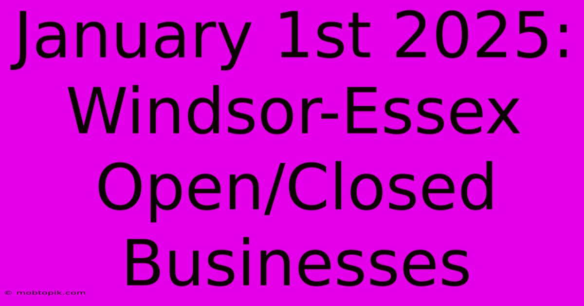 January 1st 2025: Windsor-Essex Open/Closed Businesses