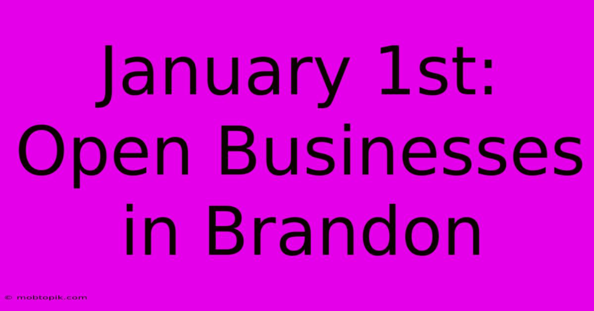 January 1st: Open Businesses In Brandon