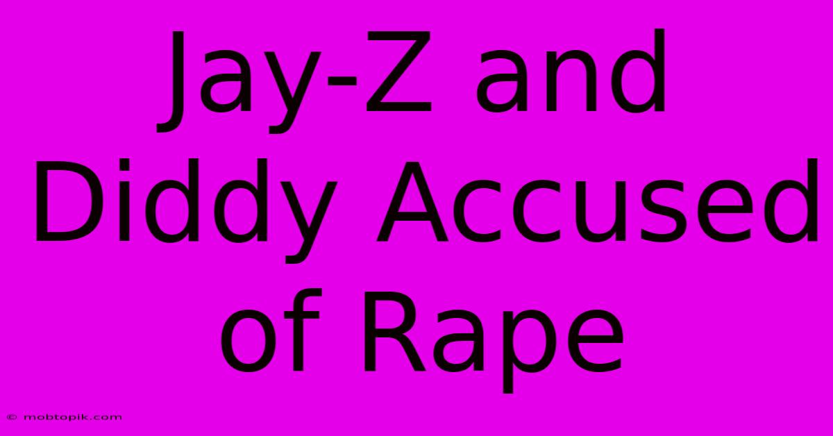 Jay-Z And Diddy Accused Of Rape Jay-Z And Diddy Accused Of Rape