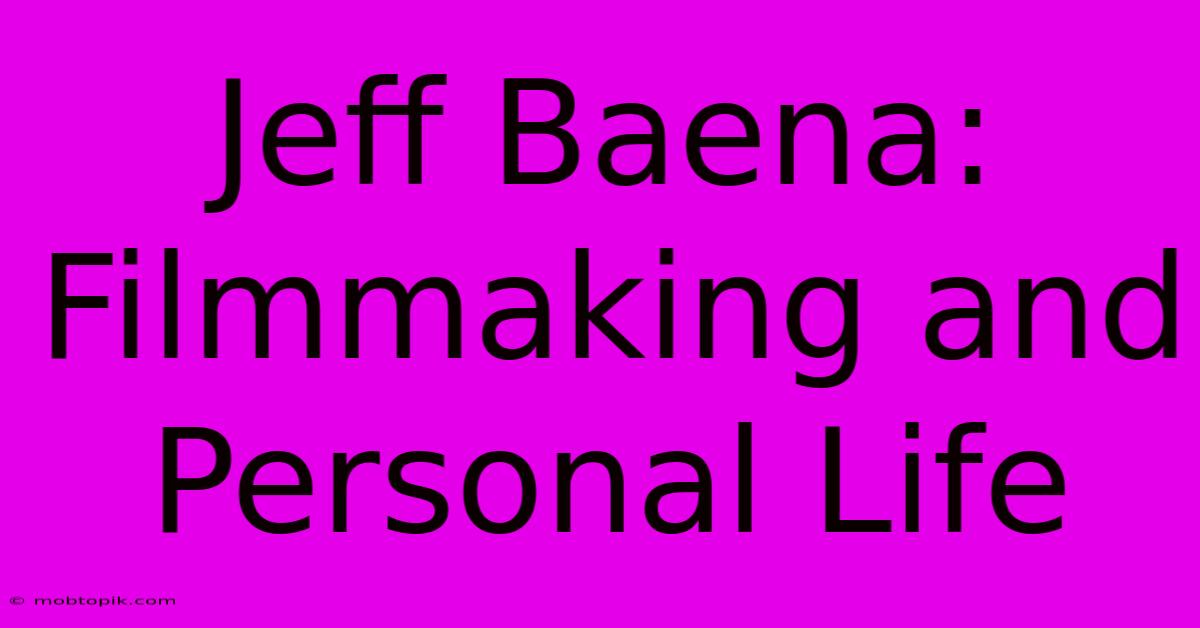 Jeff Baena: Filmmaking And Personal Life