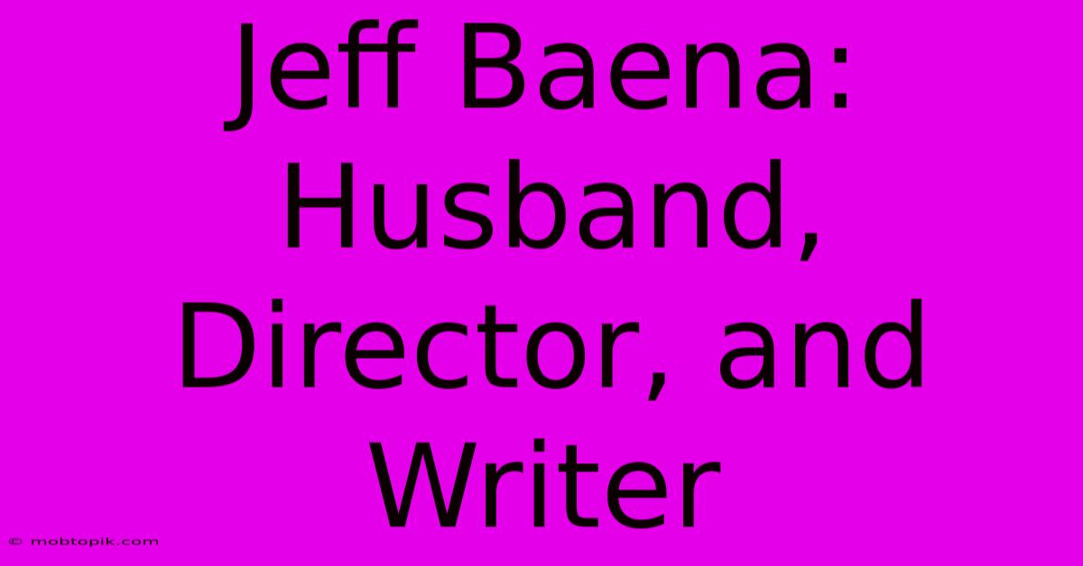 Jeff Baena: Husband, Director, And Writer