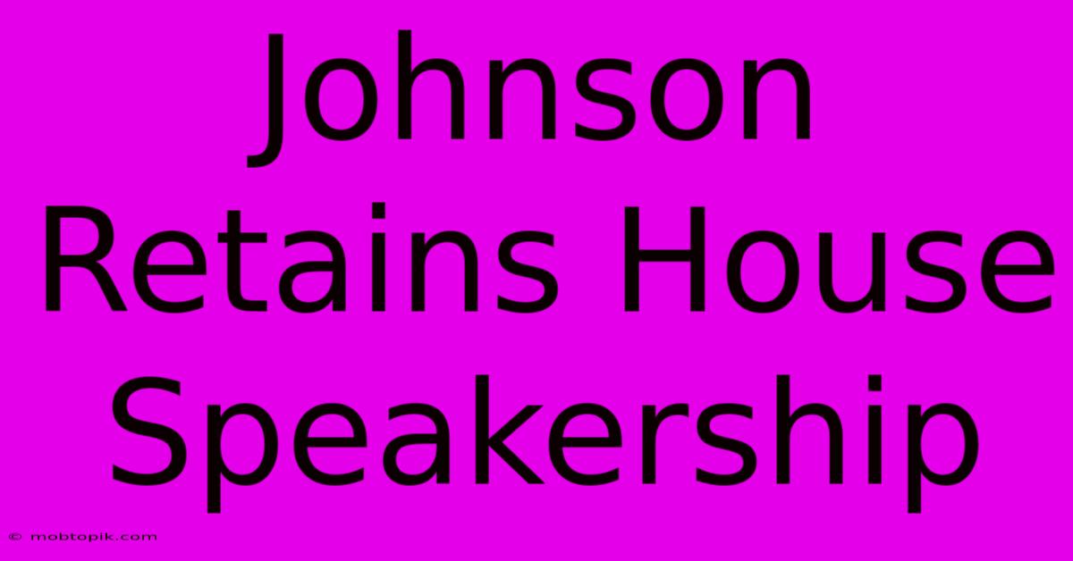 Johnson Retains House Speakership