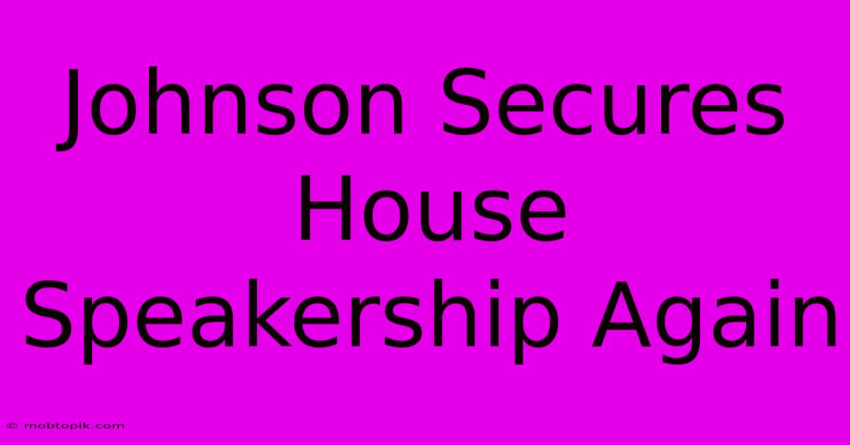 Johnson Secures House Speakership Again