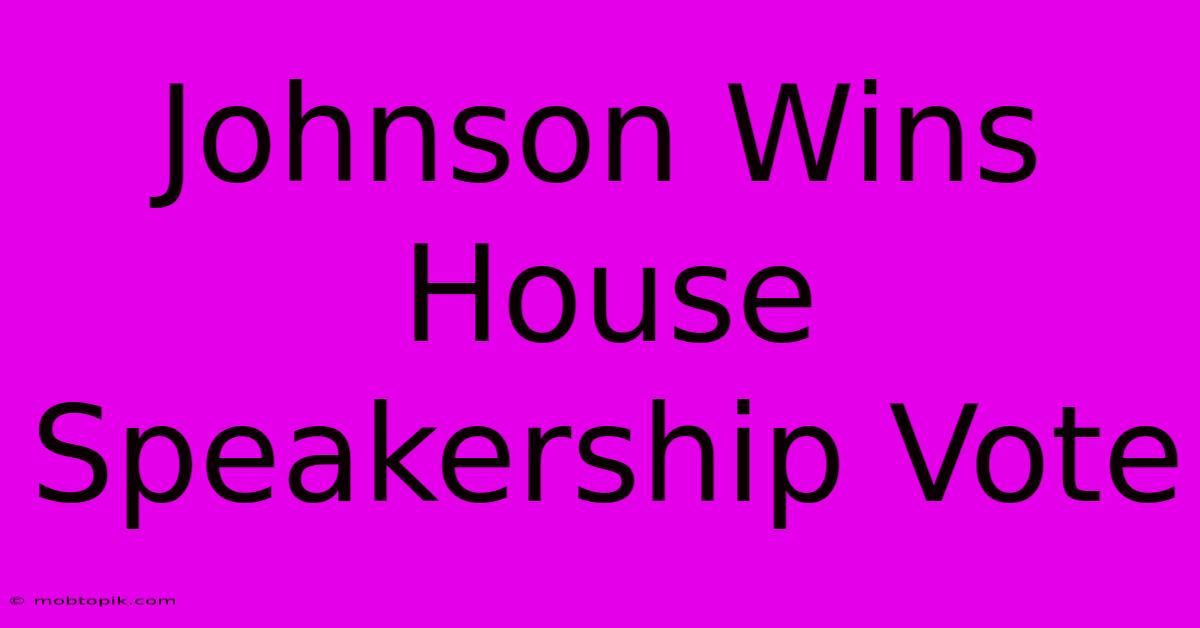 Johnson Wins House Speakership Vote