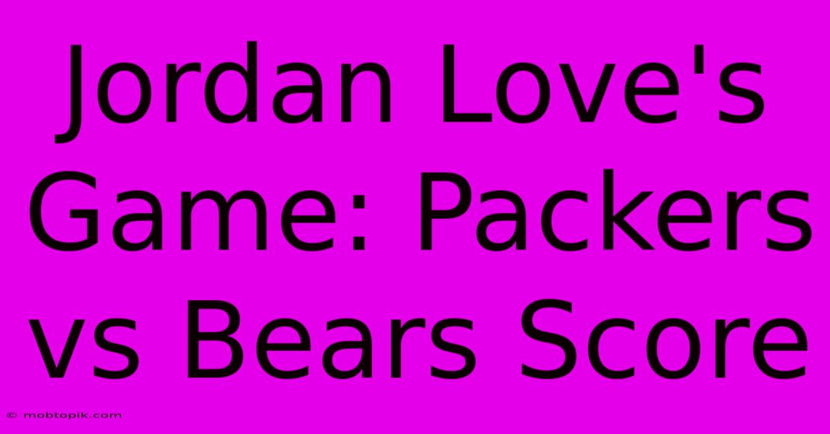 Jordan Love's Game: Packers Vs Bears Score