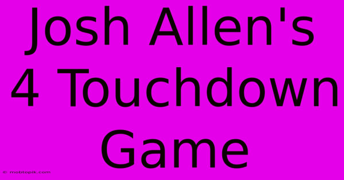 Josh Allen's 4 Touchdown Game