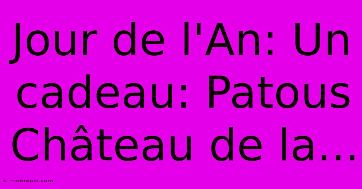 Jour De L'An: Un Cadeau: Patous Château De La...