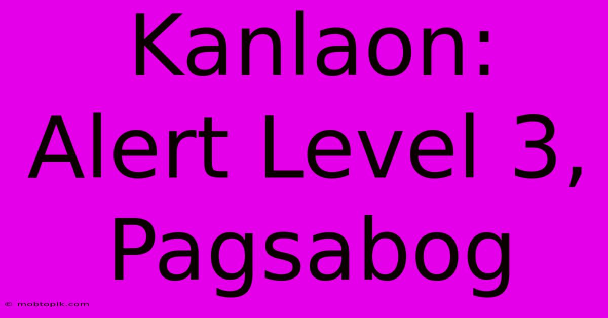 Kanlaon: Alert Level 3, Pagsabog Kanlaon: Alert Level 3, Pagsabog