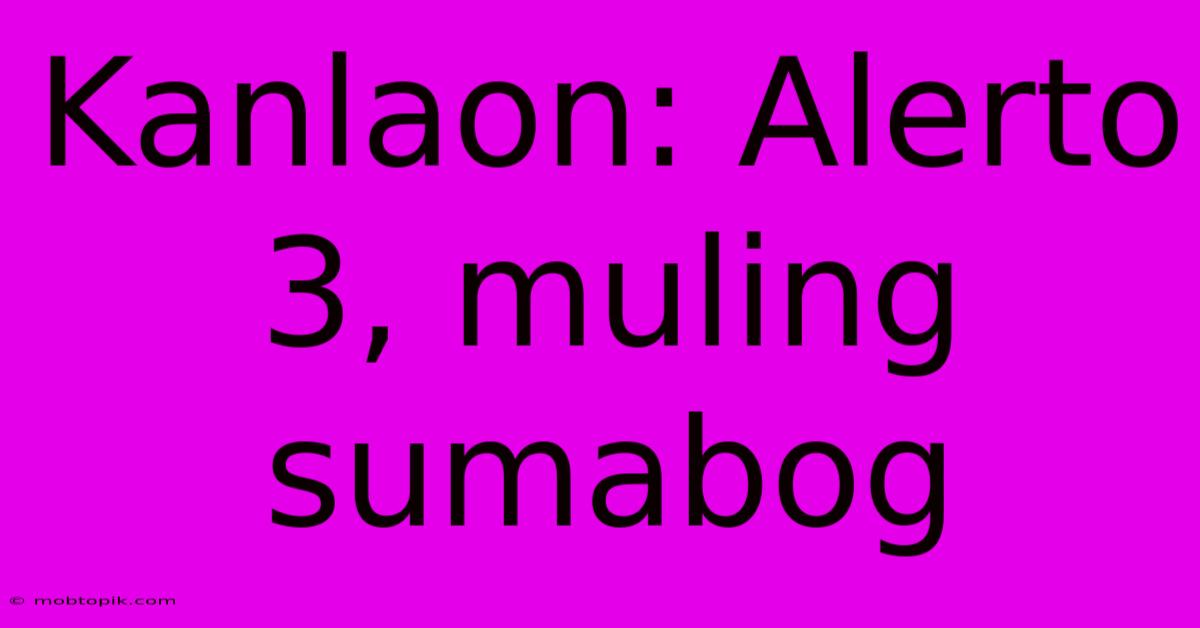 Kanlaon: Alerto 3, Muling Sumabog Kanlaon: Alerto 3, Muling Sumabog