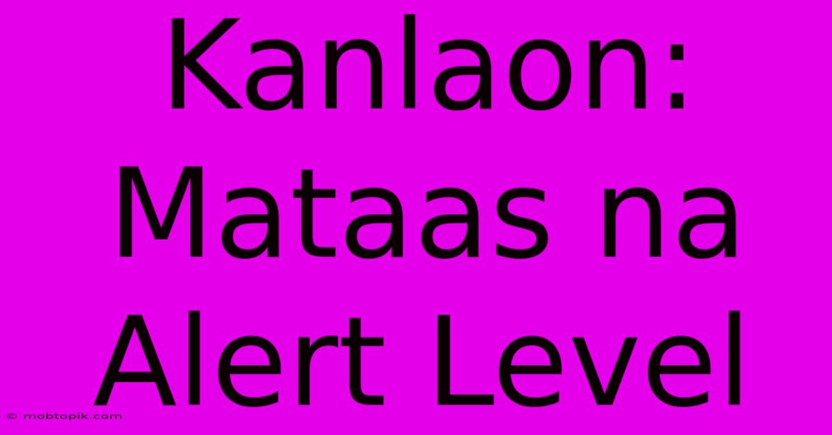 Kanlaon: Mataas Na Alert Level Kanlaon: Mataas Na Alert Level