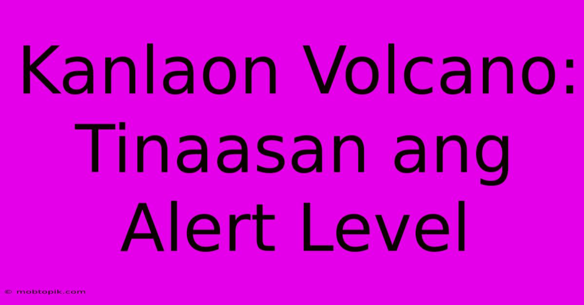 Kanlaon Volcano: Tinaasan Ang Alert Level Kanlaon Volcano: Tinaasan Ang Alert Level