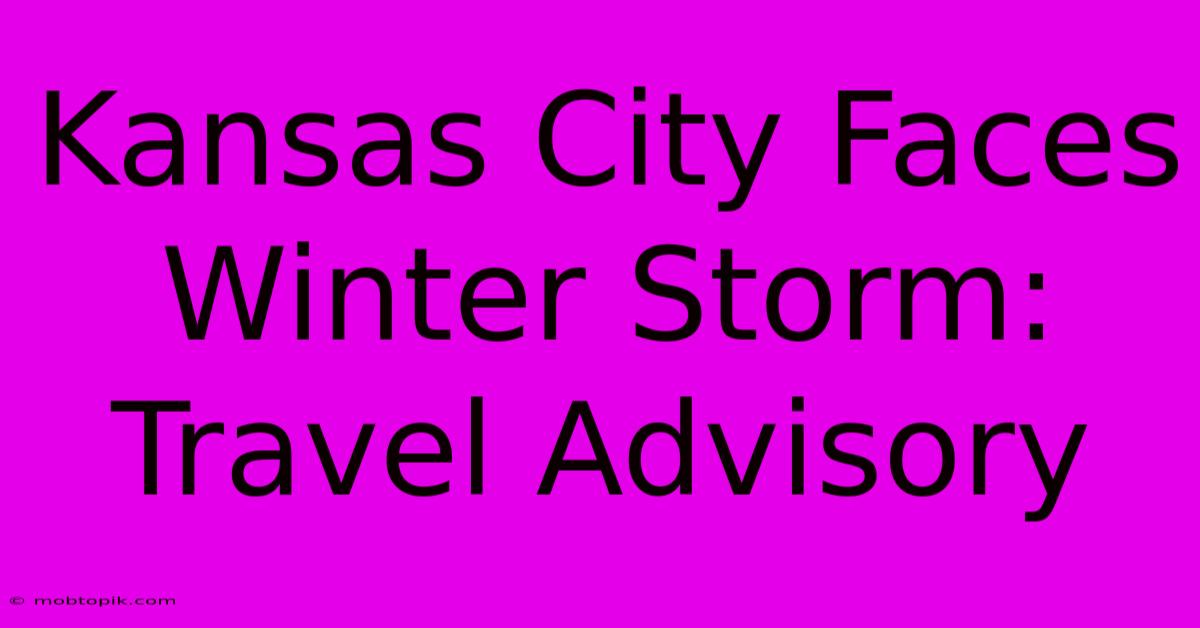 Kansas City Faces Winter Storm: Travel Advisory