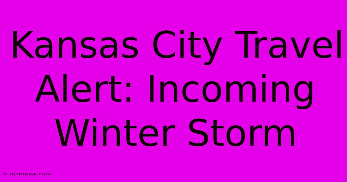 Kansas City Travel Alert: Incoming Winter Storm