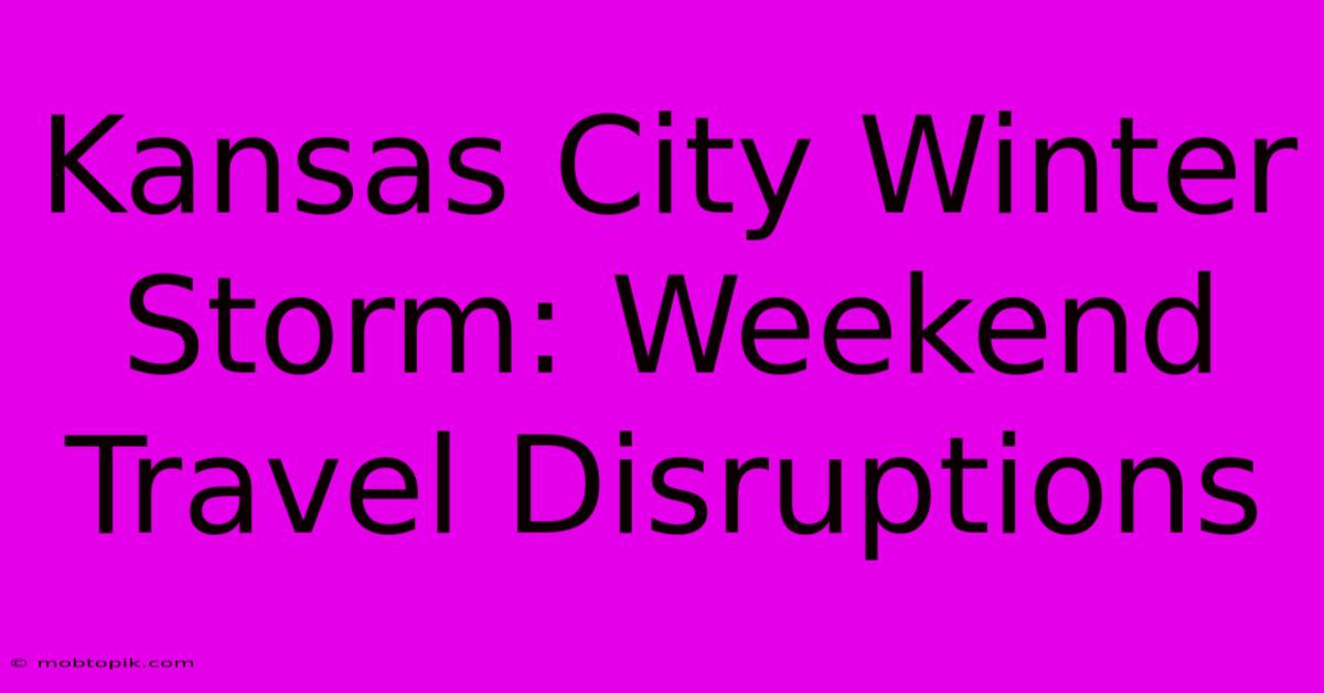 Kansas City Winter Storm: Weekend Travel Disruptions