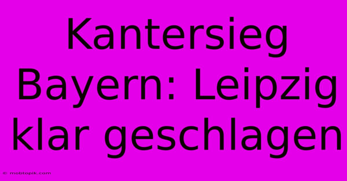 Kantersieg Bayern: Leipzig Klar Geschlagen