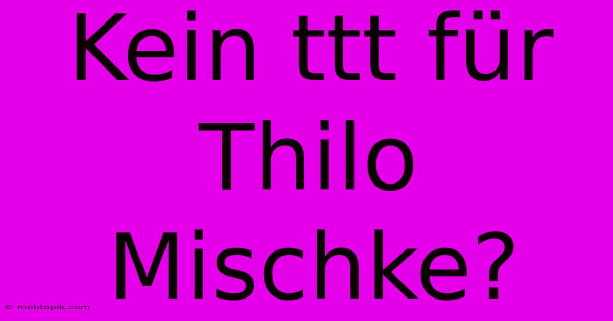 Kein Ttt Für Thilo Mischke?