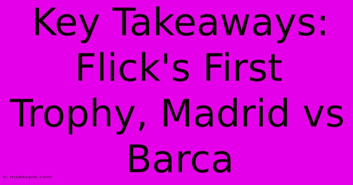 Key Takeaways: Flick's First Trophy, Madrid Vs Barca