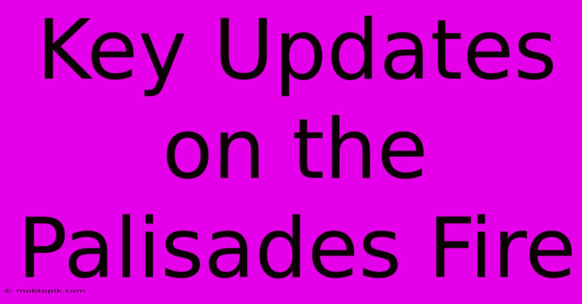 Key Updates On The Palisades Fire