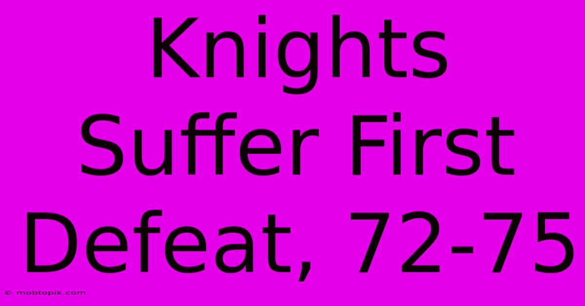 Knights Suffer First Defeat, 72-75