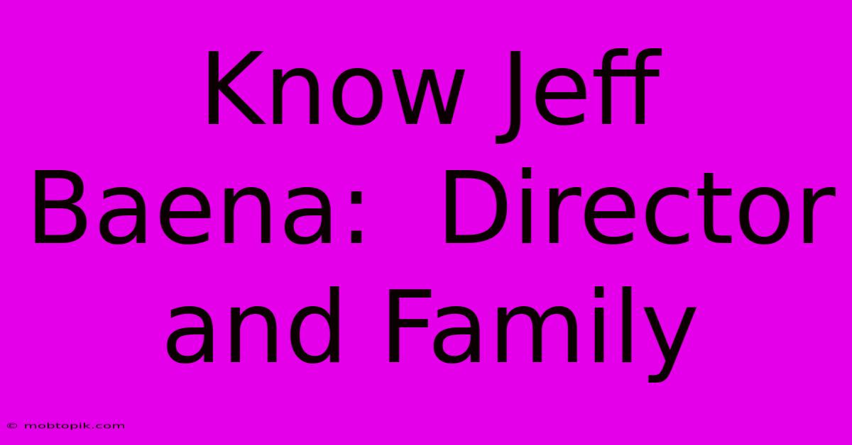 Know Jeff Baena:  Director And Family