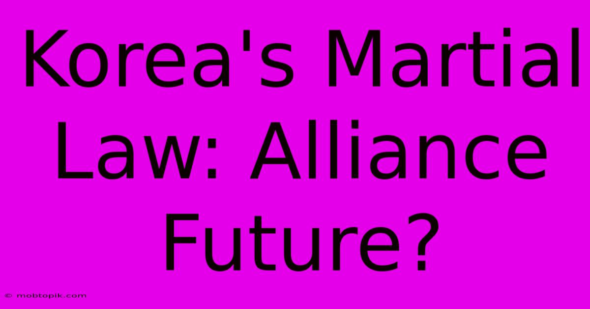 Korea's Martial Law: Alliance Future?