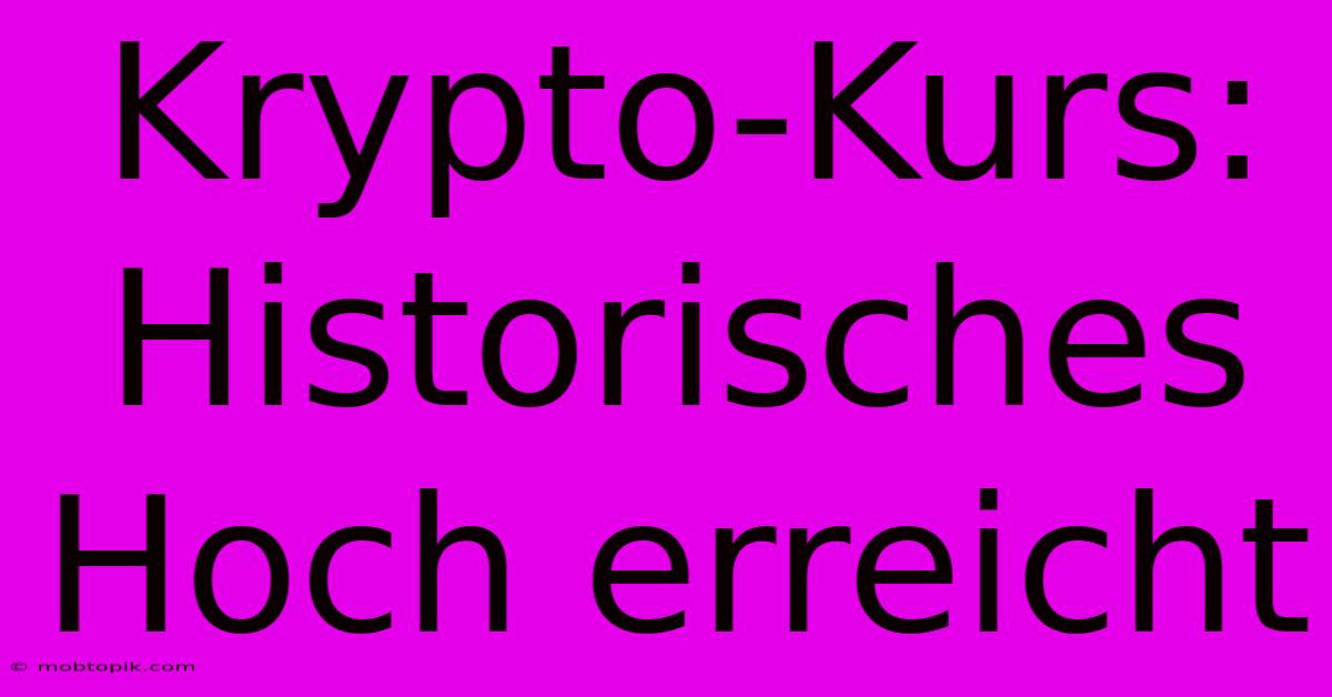 Krypto-Kurs: Historisches Hoch Erreicht Krypto-Kurs: Historisches Hoch Erreicht