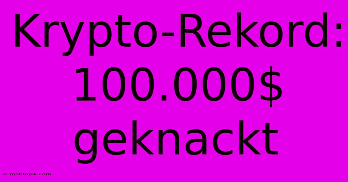 Krypto-Rekord: 100.000$ Geknackt Krypto-Rekord: 100.000$ Geknackt