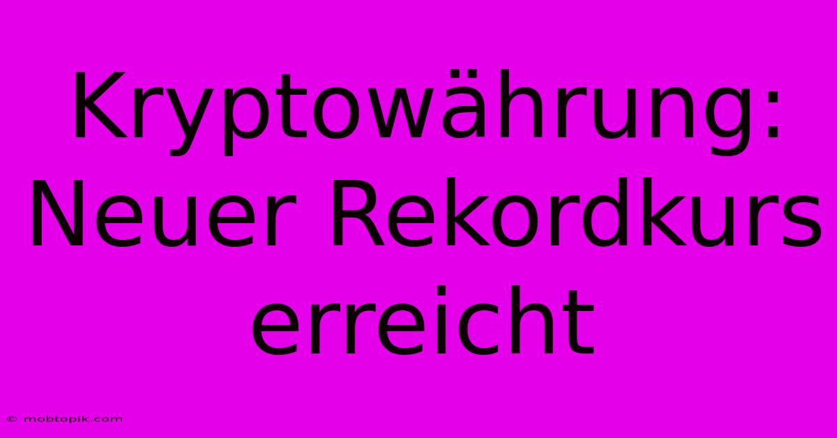 Kryptowährung: Neuer Rekordkurs Erreicht Kryptowährung: Neuer Rekordkurs Erreicht