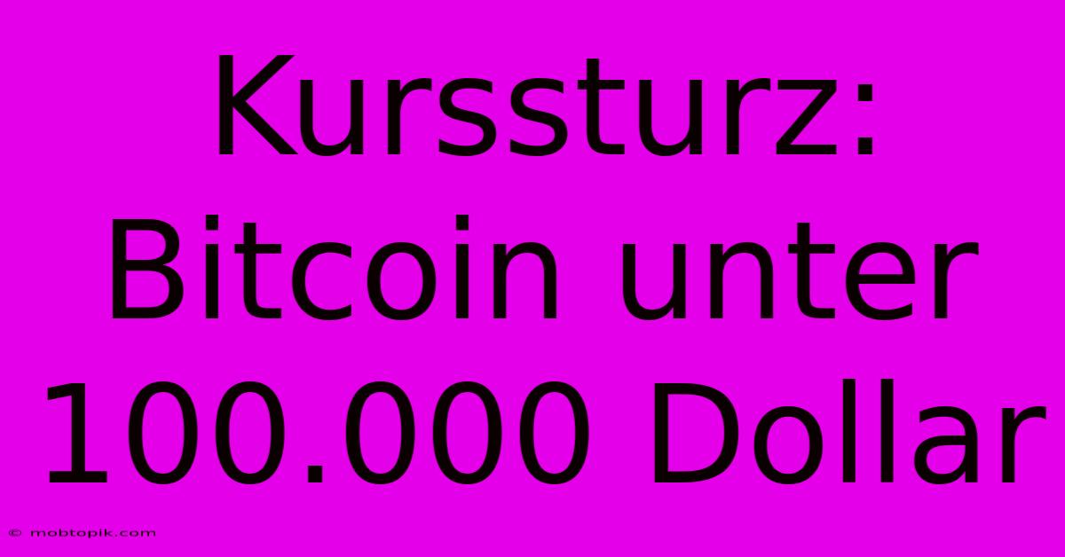 Kurssturz: Bitcoin Unter 100.000 Dollar Kurssturz: Bitcoin Unter 100.000 Dollar