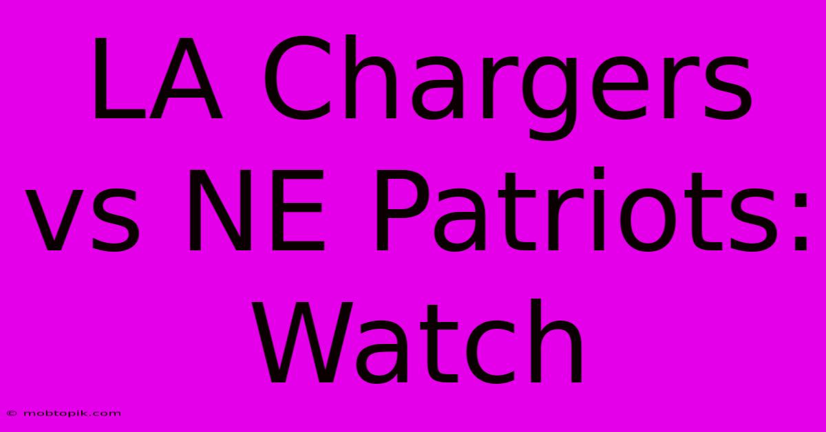 LA Chargers Vs NE Patriots: Watch