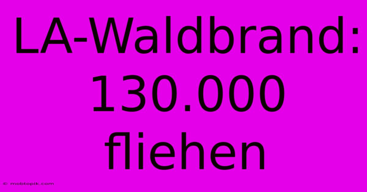 LA-Waldbrand: 130.000 Fliehen