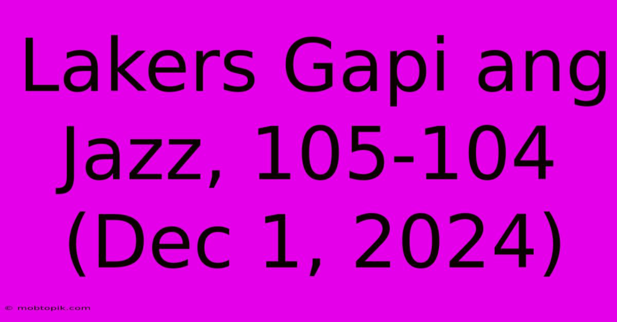 Lakers Gapi Ang Jazz, 105-104 (Dec 1, 2024)