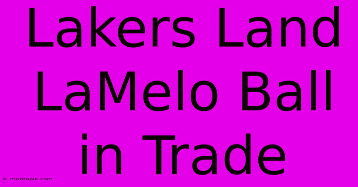 Lakers Land LaMelo Ball In Trade