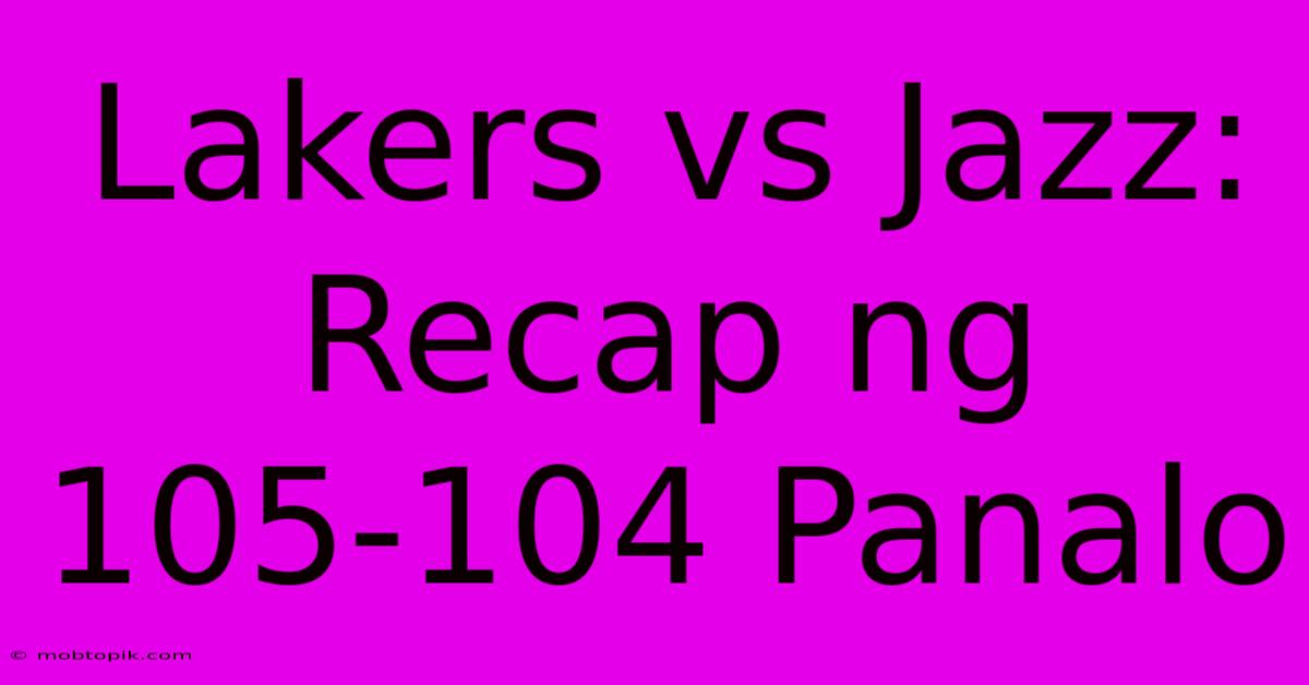 Lakers Vs Jazz: Recap Ng 105-104 Panalo