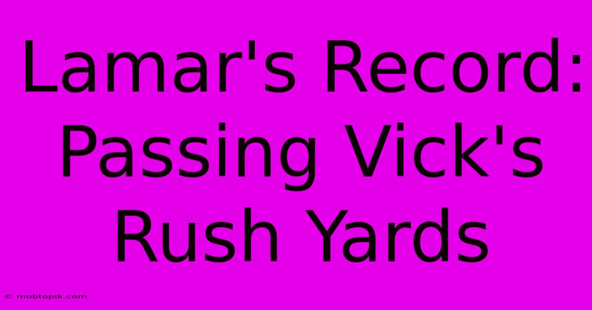 Lamar's Record:  Passing Vick's Rush Yards