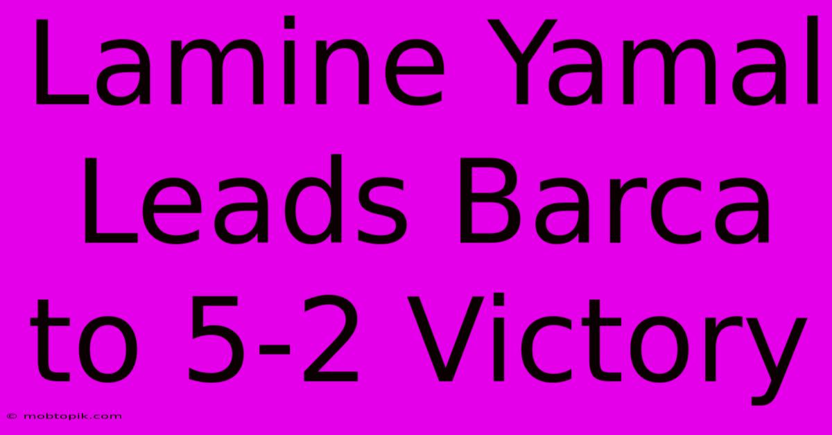 Lamine Yamal Leads Barca To 5-2 Victory