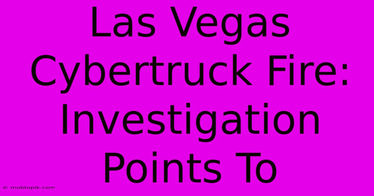 Las Vegas Cybertruck Fire: Investigation Points To