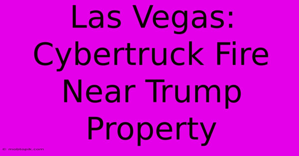 Las Vegas: Cybertruck Fire Near Trump Property