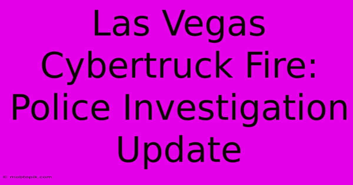 Las Vegas Cybertruck Fire: Police Investigation Update