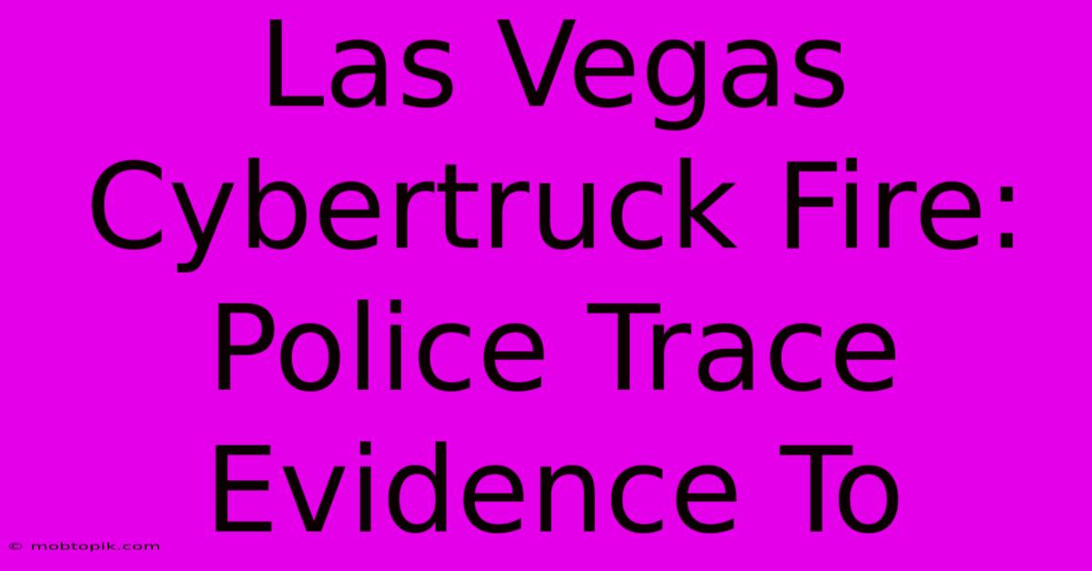 Las Vegas Cybertruck Fire: Police Trace Evidence To