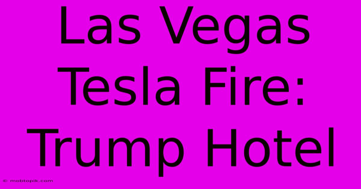 Las Vegas Tesla Fire: Trump Hotel