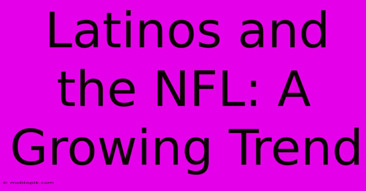 Latinos And The NFL: A Growing Trend