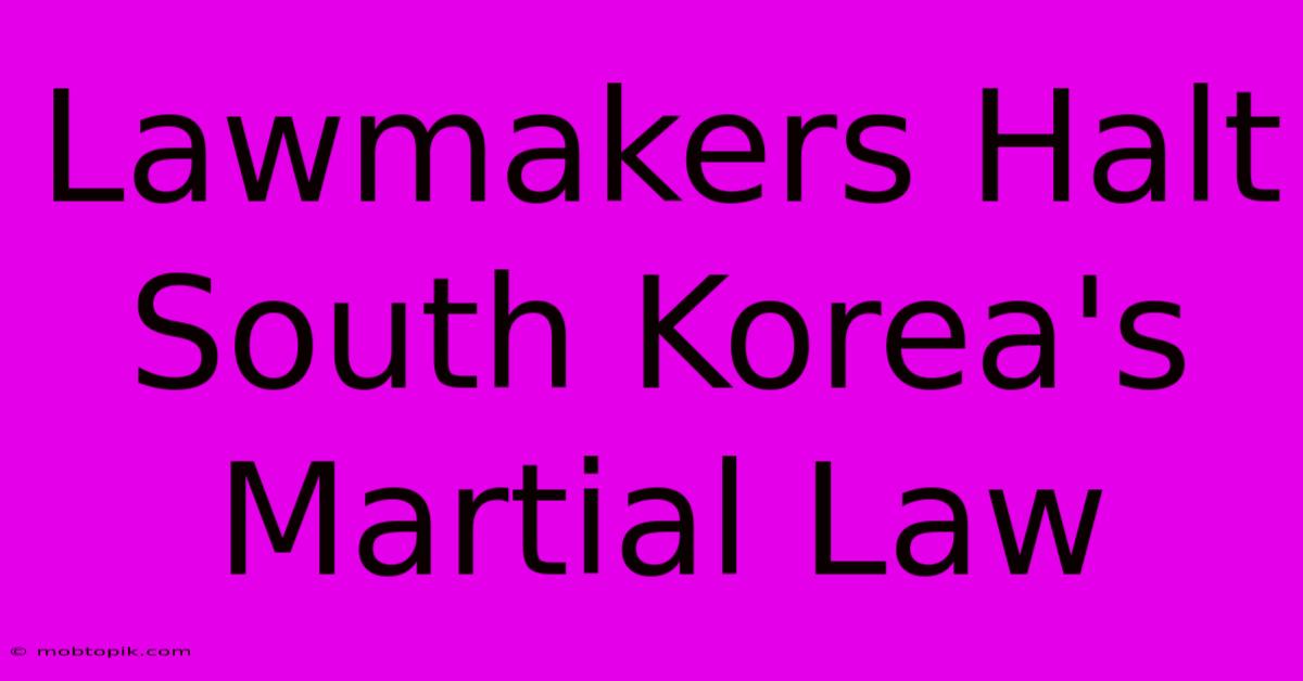 Lawmakers Halt South Korea's Martial Law