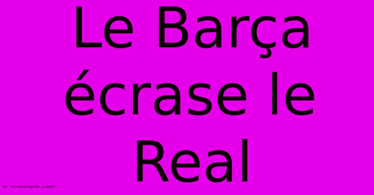 Le Barça Écrase Le Real