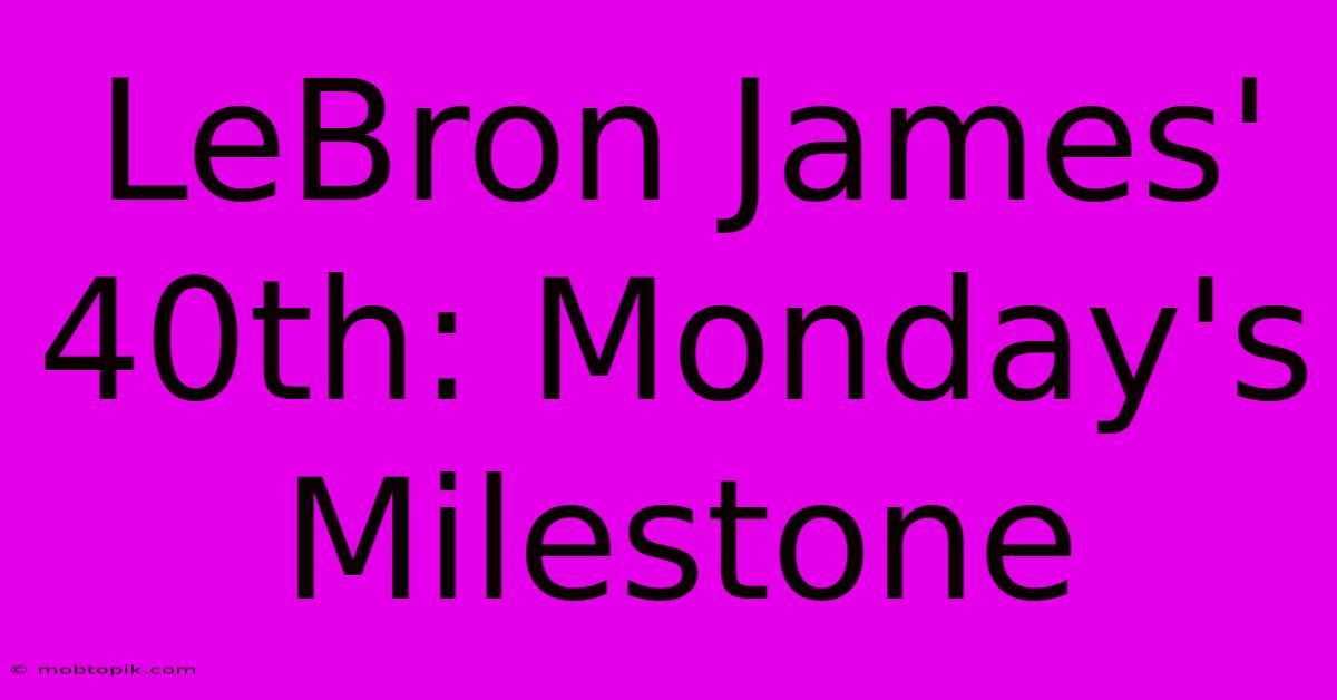 LeBron James' 40th: Monday's Milestone