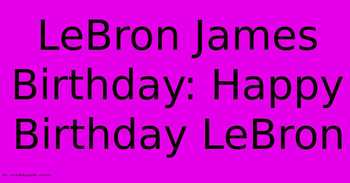 LeBron James Birthday: Happy Birthday LeBron