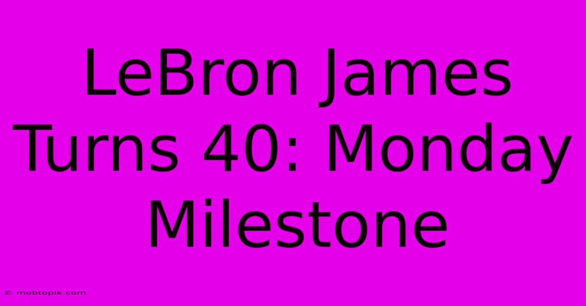 LeBron James Turns 40: Monday Milestone