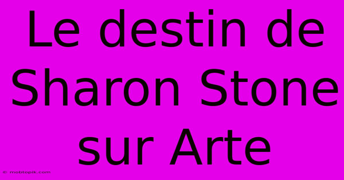 Le Destin De Sharon Stone Sur Arte