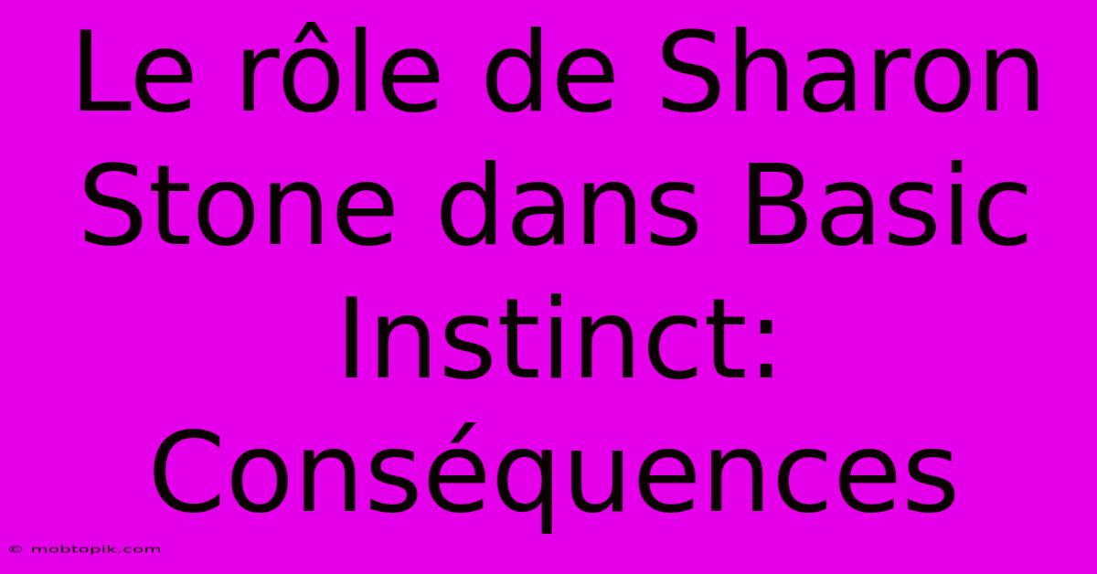 Le Rôle De Sharon Stone Dans Basic Instinct:  Conséquences