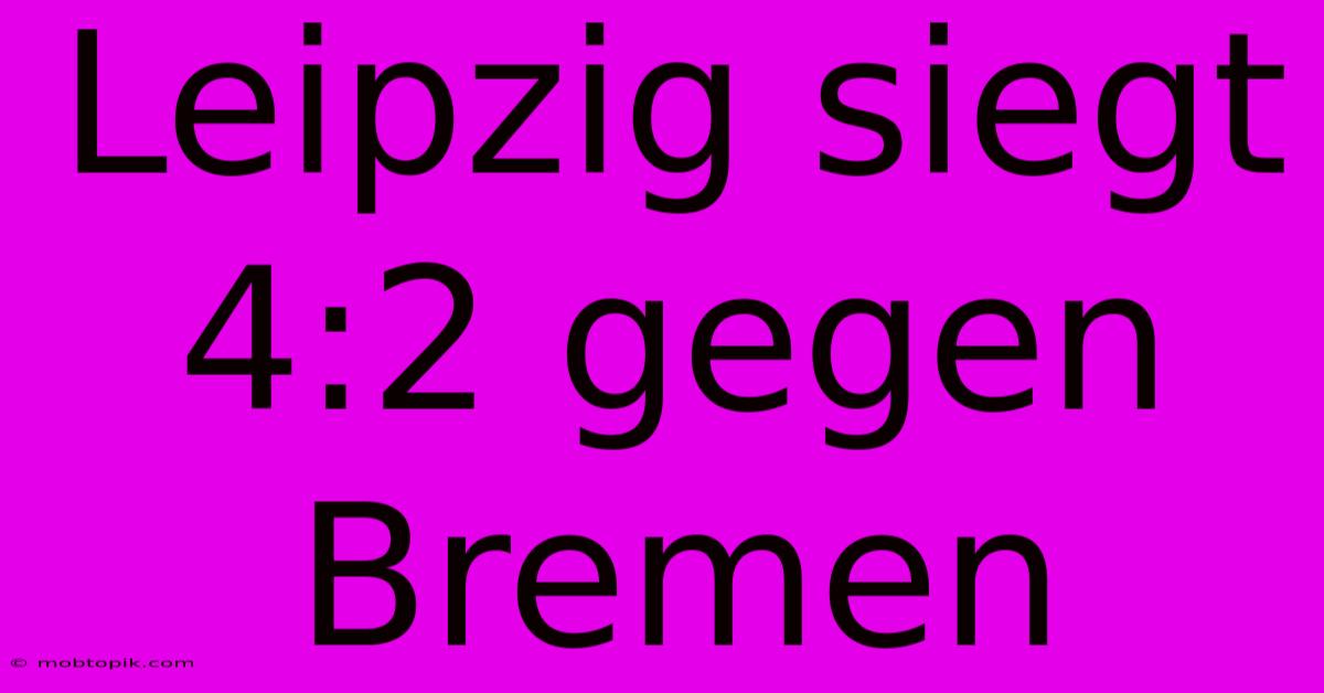 Leipzig Siegt 4:2 Gegen Bremen